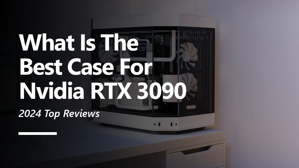 What Cases are Best for RTX 3090 Graphics Card?