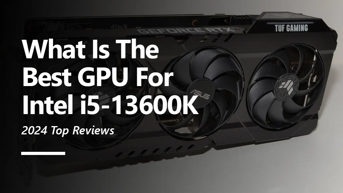 What GPUs are Compatible with i5 13600K?