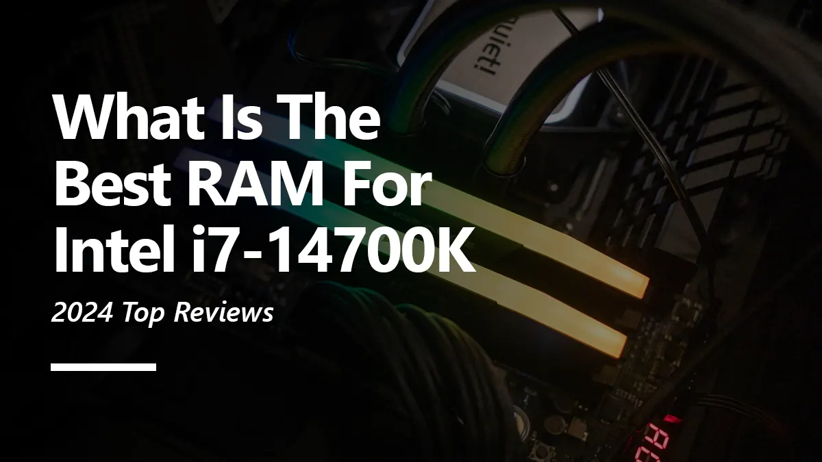 What RAM is Compatible with i7 14700K?