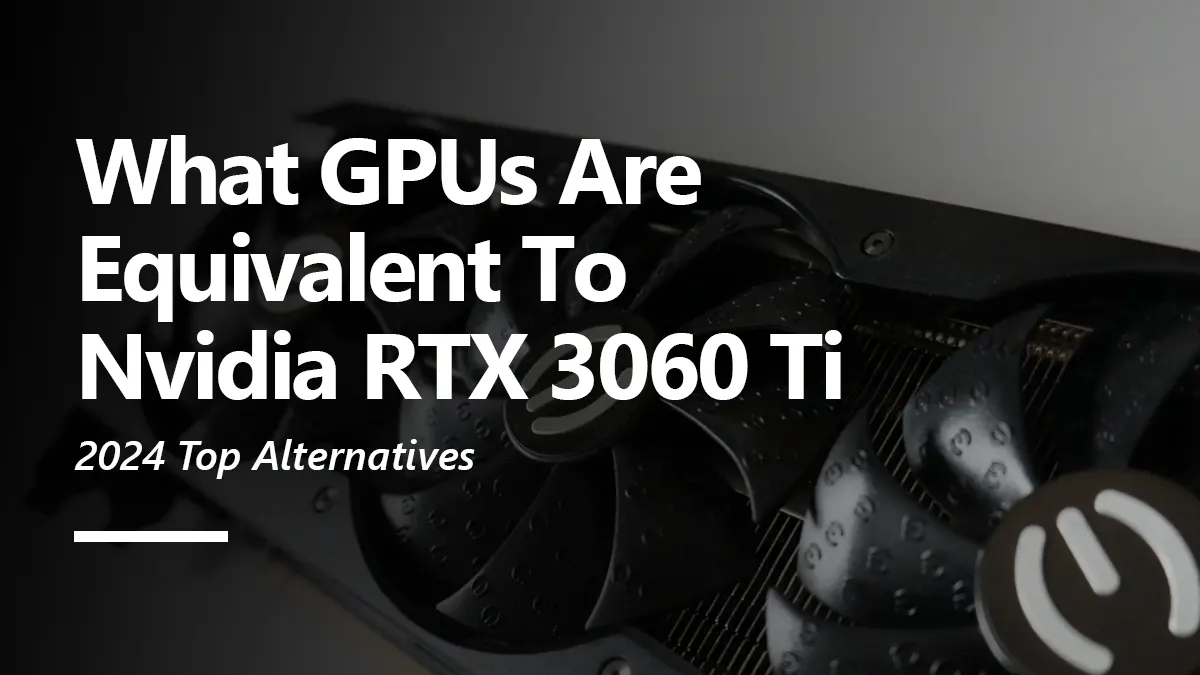 What GPUs are Equivalent to RTX 3060 Ti?