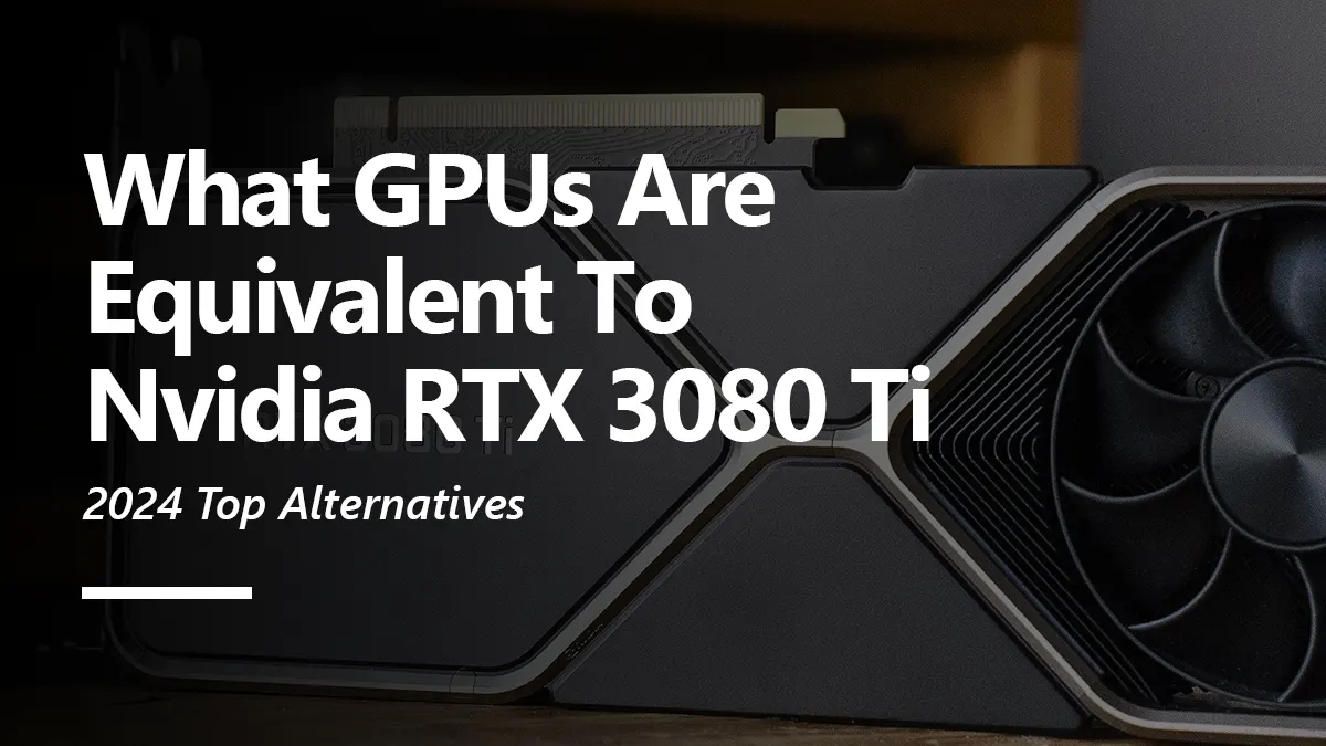 What GPUs are Equivalent to RTX 3080 Ti?