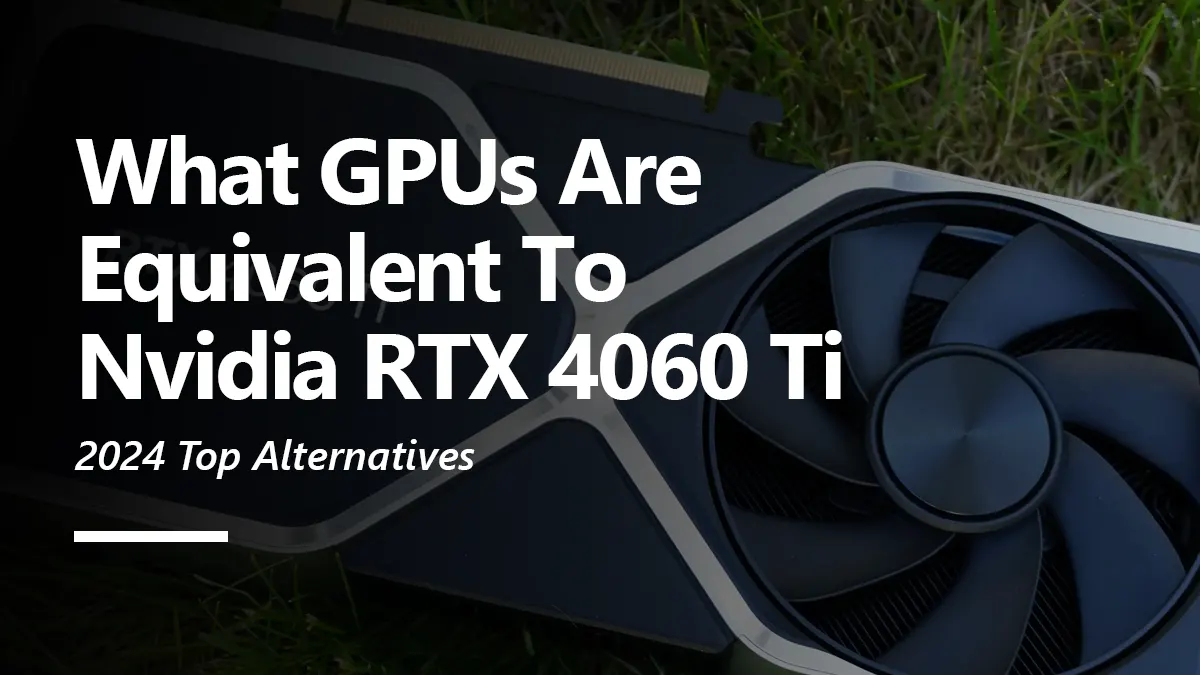 What GPUs are Equivalent to RTX 4060 Ti?