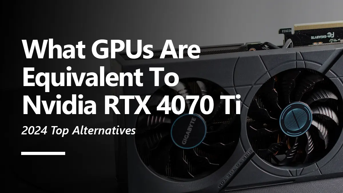 What GPUs are Equivalent to RTX 4070 Ti?