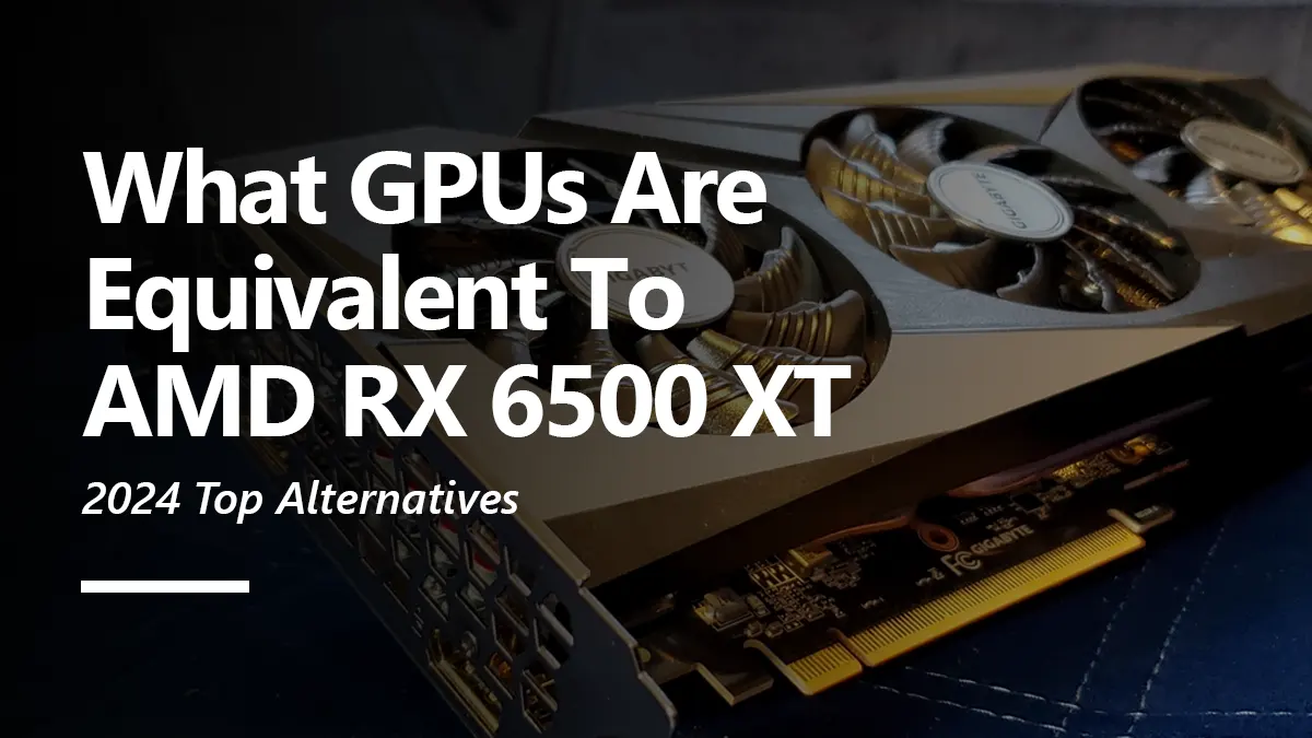 What GPUs are Equivalent to RX 6500 XT?