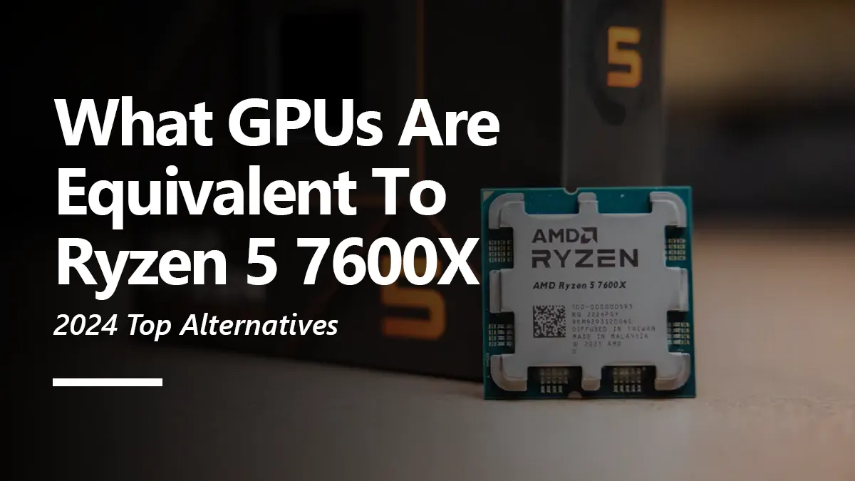 What GPUs are Equivalent to Ryzen 5 7600X?